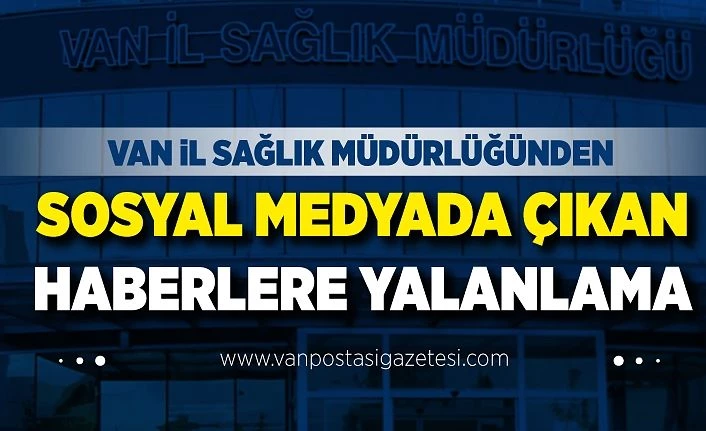 Van İl Sağlık Müdürlüğünden sosyal medyada çıkan haberlere yalanlama