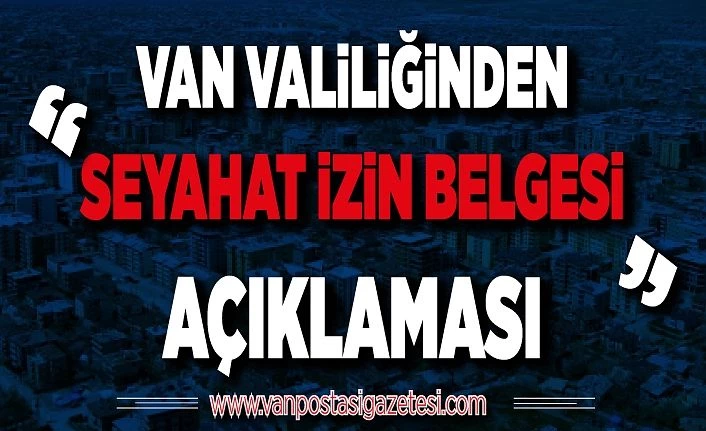 Van Valiliğinden ‘Seyahat İzin Belgesi’ açıklaması