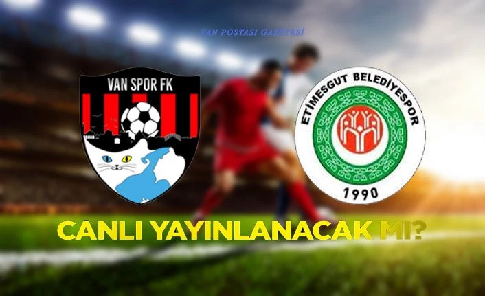 Vanspor Etimesgutspor maçı canlı yayınlanacak mı? Hangi kanaldan yayınlayacak?