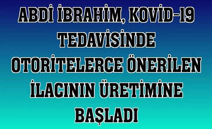 Abdi İbrahim, Kovid-19 tedavisinde otoritelerce önerilen ilacının üretimine başladı