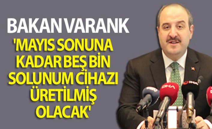 Bakan Varank konuştu: İnşallah Mayıs sonuna kadar beş bin cihaz üretilmiş olacak