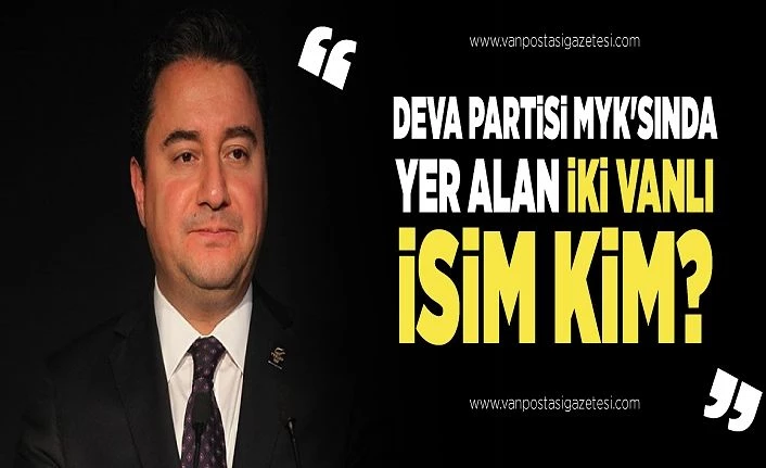 DEVA Partisi MYK'sında yer alan iki Vanlı isim kim?