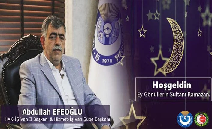 Hak-İş  Van İl Başkanı Efeoğlu Ramazan ayı nedeniyle bir mesaj yayımladı