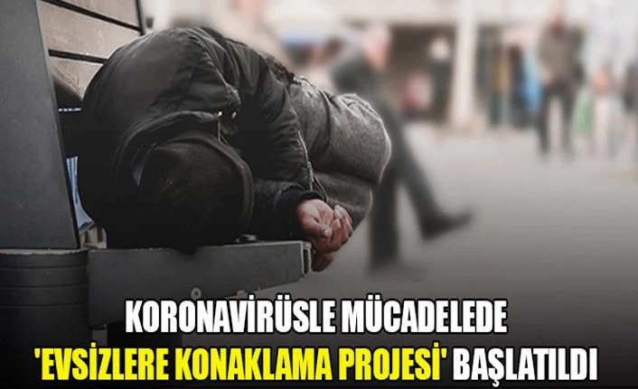 Koronavirüsle mücadelede 'Evsizlere Konaklama Projesi' başlatıldı