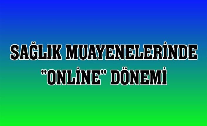 Sağlık muayenelerinde 'online' dönemi