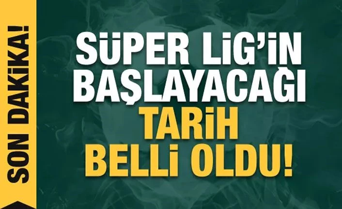 Süper Lig'in başlayacağı tarih belli oldu