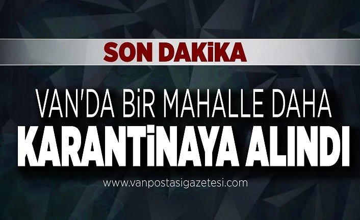 Van'da bir mahalle daha karantinaya alındı