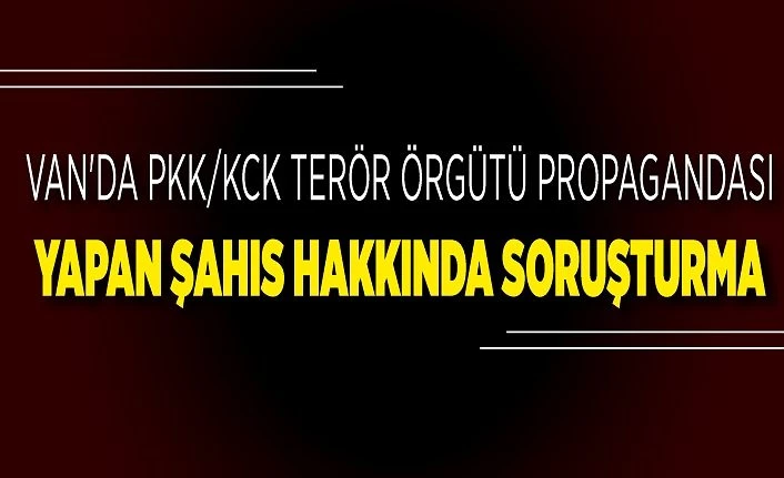 Van'da PKK/KCK terör örgütü propagandası yapan şahıs hakkında soruşturma