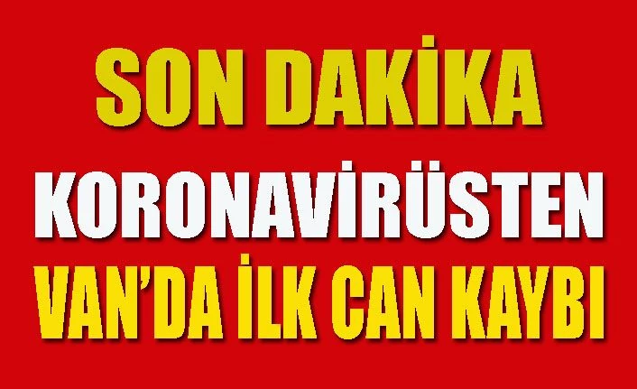 Son Dakika!.. Van koronavirüsten ilk can kaybını verdi