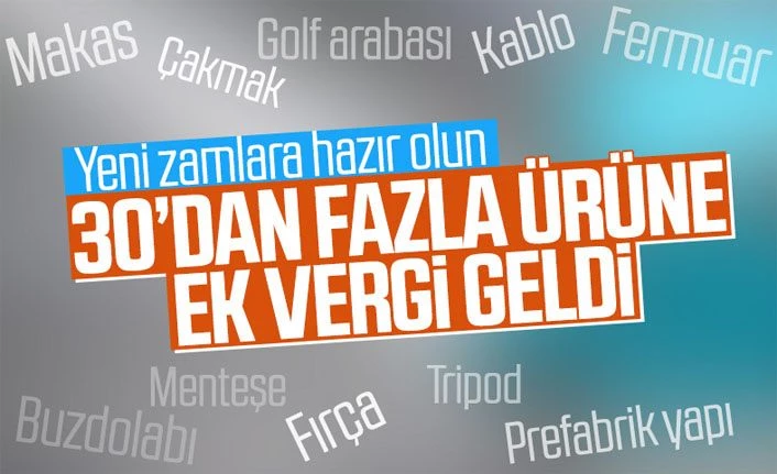 Çok sayıda ürüne ilave gümrük vergisi getirildi