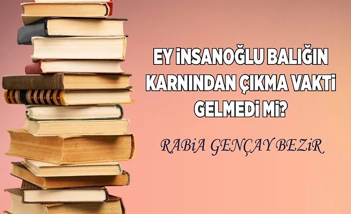 EY iNSANOĞLU BALIĞIN KARNINDAN ÇIKMA VAKTi GELMEDi Mi?