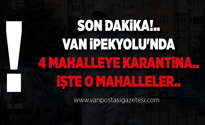 Son dakika!.. Van İpekyolu'nda 4 mahalleye karantina.. İşte o mahalleler..