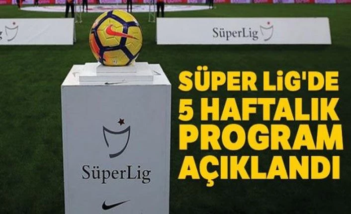 Süper Lig'de 5 haftalık program açıklandı