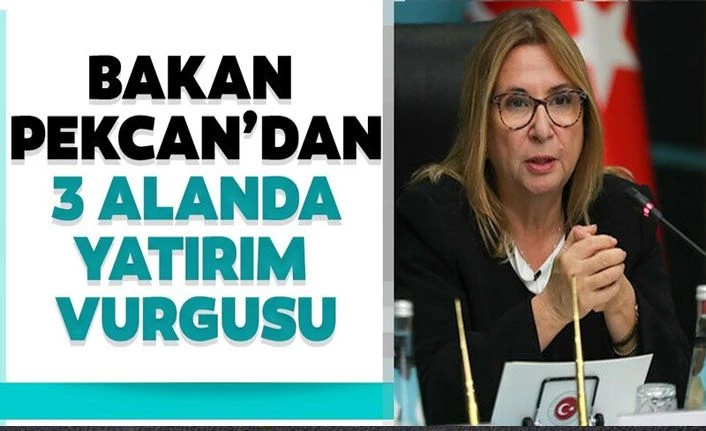 Ticaret Bakanı Ruhsar Pekcan'dan 3 alanda yatırım vurgusu