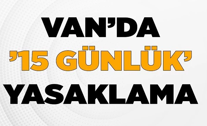 Van’da ’15 günlük’ yasaklama