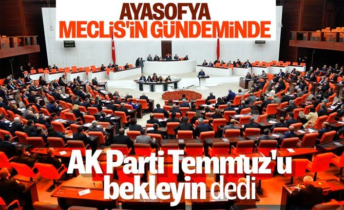 Ayasofya, Meclis gündeminde tartışıldı