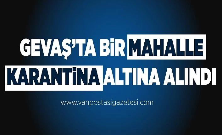 Gevaş’ta bir mahalle karantina altına alındı
