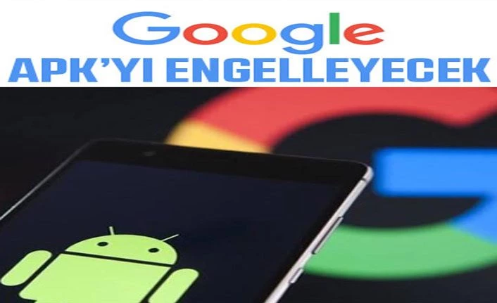 Google, telefonlara APK yüklemeyi imkansız hale getiriyor