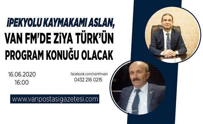İpekyolu Kaymakamı Aslan, Van FM'de Ziya Türk’ün program konuğu olacak