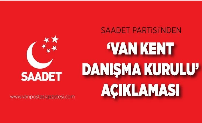 Saadet Partisi’nden ‘Van Kent Danışma Kurulu’ açıklaması