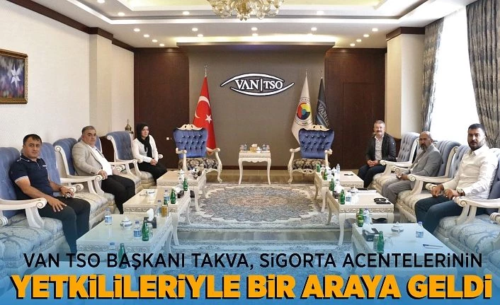 Van TSO Başkanı Takva, sigorta acentelerinin yetkilileriyle bir araya geldi