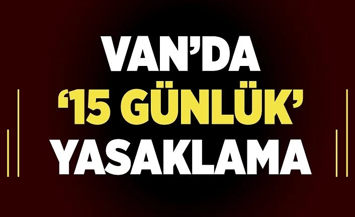 Van’da ‘15 günlük’ yasaklama