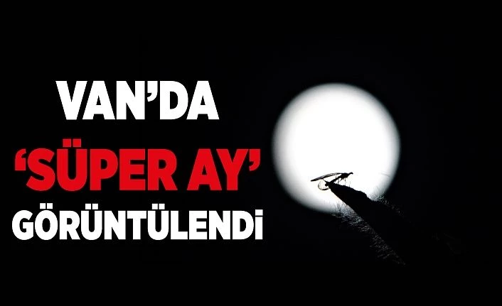 Van’da ‘Süper Ay’ görüntülendi