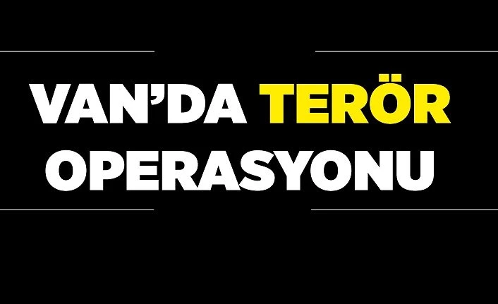 Van’da terör operasyonu
