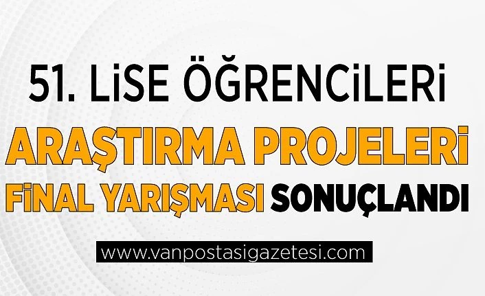 51. Lise Öğrencileri Araştırma Projeleri Final Yarışması sonuçlandı
