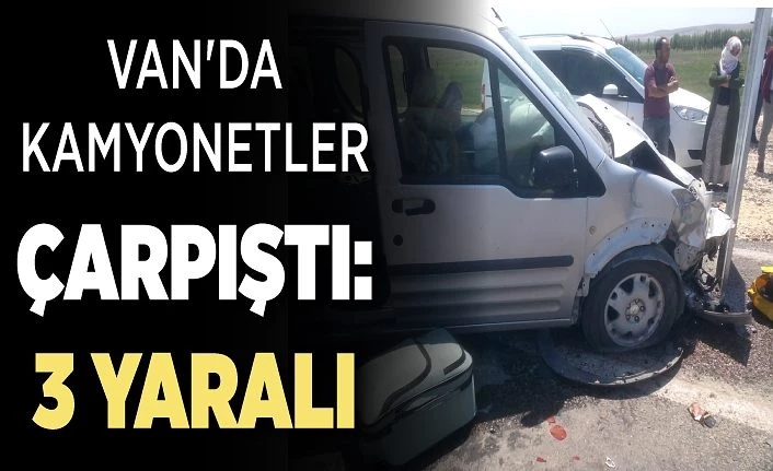 Van'da kamyonetler çarpıştı: 3 yaralı