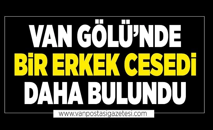 Van Gölü’nde bir erkek cesedi daha bulundu