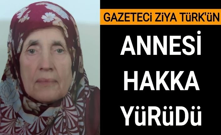 Gazeteci Ziya Türk'ün annesi hakka yürüdü