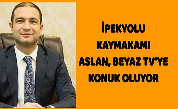 İpekyolu Kaymakamı Aslan, Beyaz TV'ye konuk oluyor