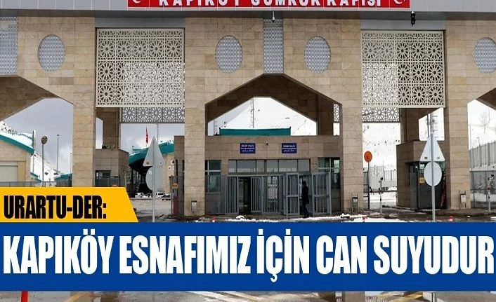 URARTU-DER: KAPIKÖY ESNAFIMIZ iÇiN CAN SUYUDUR