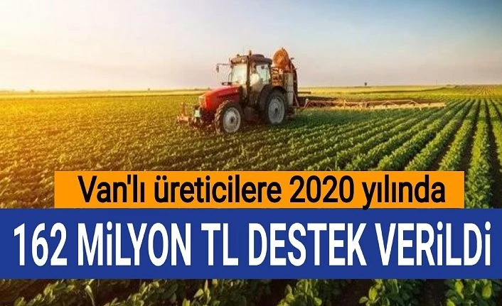 VAN'LI ÜRETiCiLERE 2020 YILINDA 162 MiLYON TL DESTEK VERiLDi