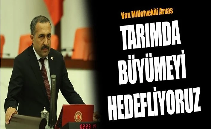 Van Milletvekili Arvas: Tarımda büyümeyi hedefliyoruz