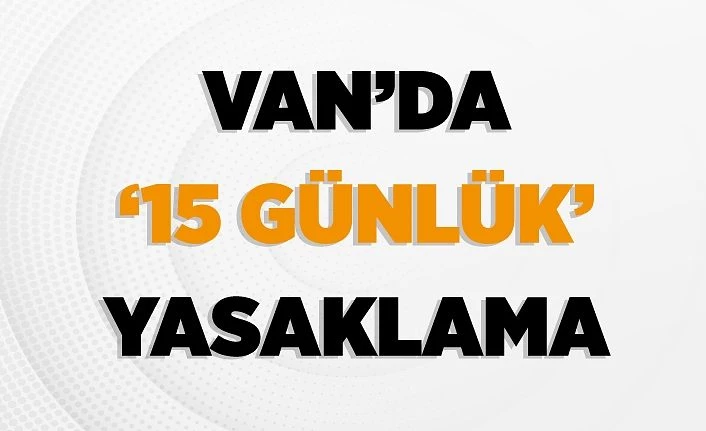 Van’da ’15 günlük’ yasaklama