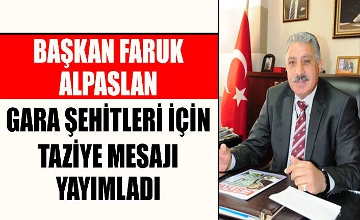Başkan Faruk Alpaslan Gara şehitleri için taziye mesajı yayımladı