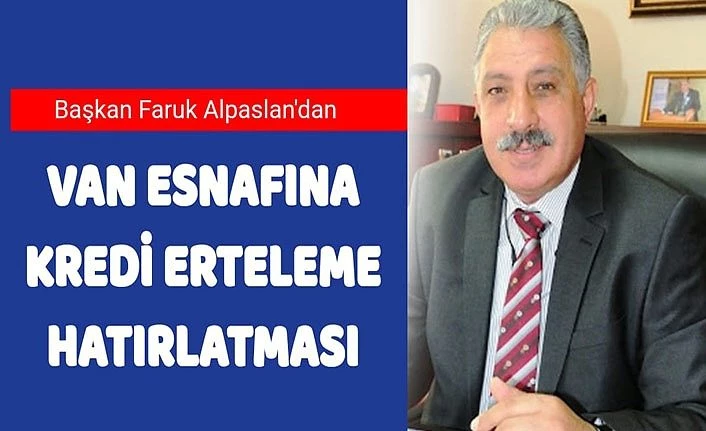 Başkan Faruk Alpaslan’dan Van esnafına kredi erteleme hatırlatması