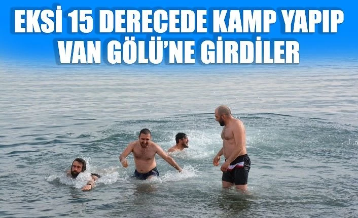 Eksi 15 derecede kamp yapıp Van Gölü’ne girdiler