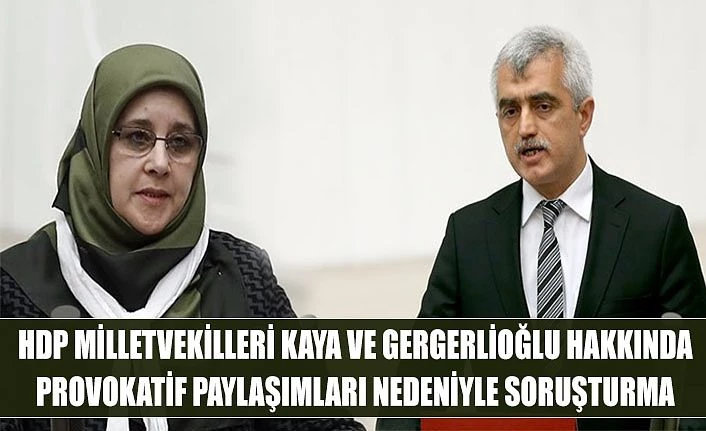 HDP milletvekilleri Kaya ve Gergerlioğlu hakkında provokatif paylaşımları nedeniyle soruşturma