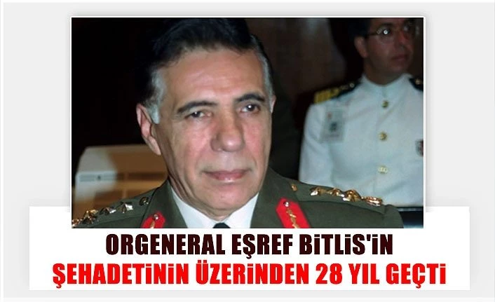 Orgeneral Eşref Bitlis'in şehadetinin üzerinden 28 yıl geçti