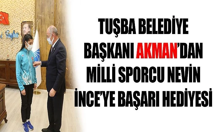 Tuşba Belediye Başkanı Akman’dan, milli sporcu Nevin İnce’ye başarı hediyesi