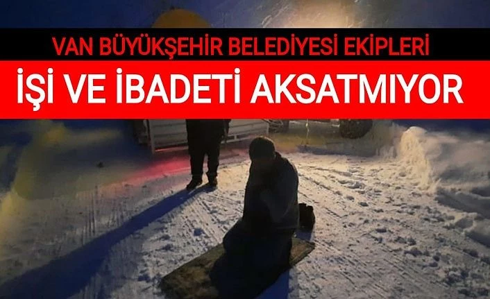Van Büyükşehir Belediyesi ekipleri işi ve ibadeti aksatmıyor
