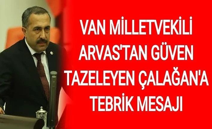 Van Milletvekili Arvas'tan güven tazeleyen Çalağan’a tebrik mesajı