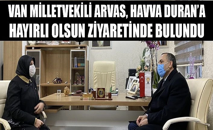 Van Milletvekili Arvas, Havva Duran’a hayırlı olsun ziyaretinde bulundu
