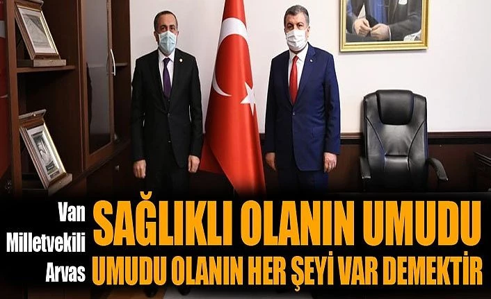 Van Milletvekili Arvas: Sağlıklı olanın umudu, umudu olanın her şeyi var demektir
