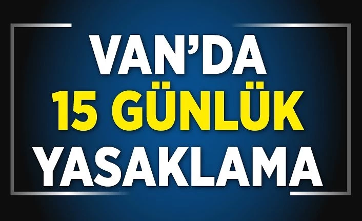 Van’da 15 günlük yasaklama