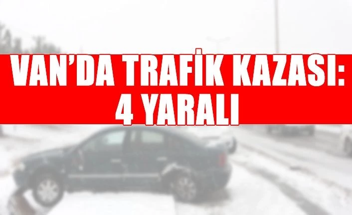 Van’da trafik kazası: 4 yaralı