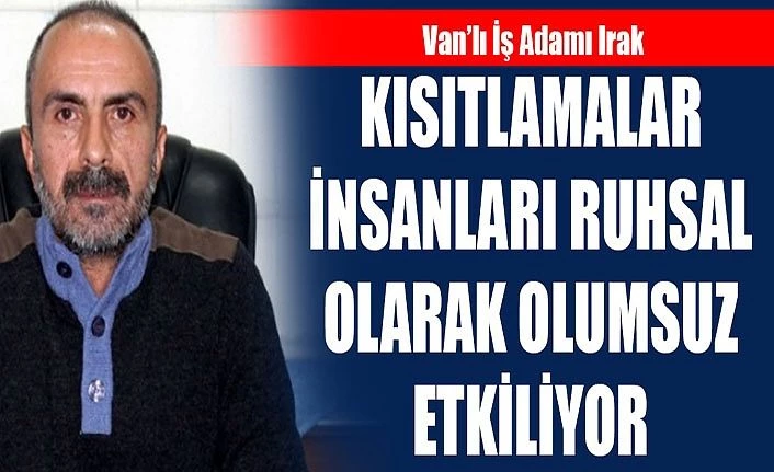 Van’lı İş Adamı Irak: Kısıtlamalar insanları ruhsal olarak olumsuz etkiliyor